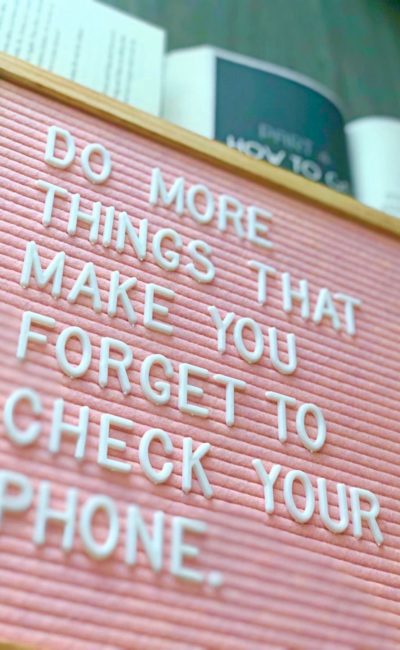 “Do More Things That Make You Forget To Check Your Phone”